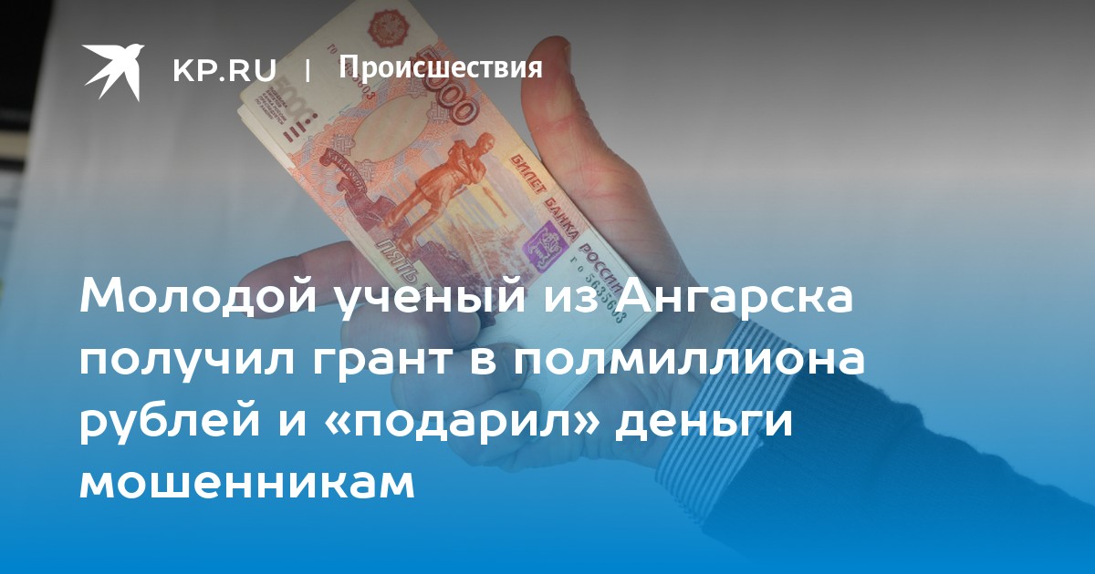 Молодой ученый из Ангарска получил грант в полмиллиона рублей и «подарил» деньги мошенникам - Vimarsana News