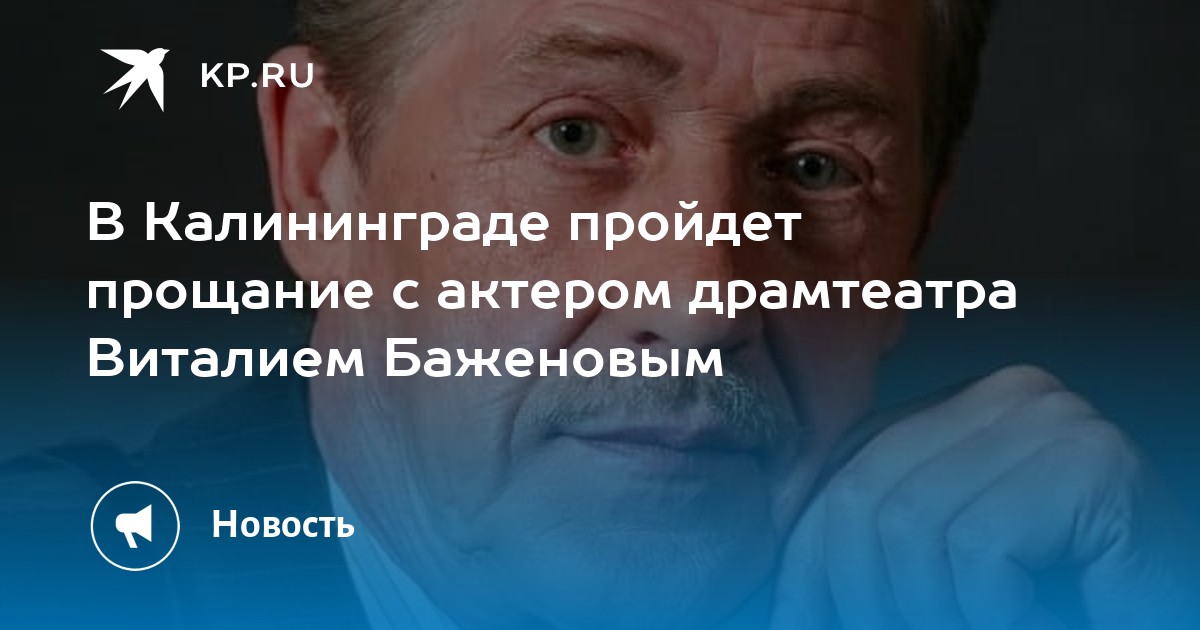 В Калининграде пройдет прощание с актером драмтеатра Виталием Баженовым - Vimarsana News